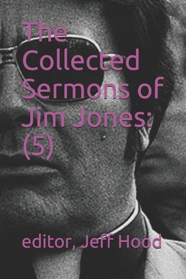 The Collected Sermons of Jim Jones: 5 by Hood, Jeff