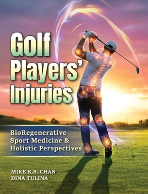 Golf Players' Injuries: BioRegenerative Sport Medicine & Holistic Perspectives by Chan, Mike K. S.