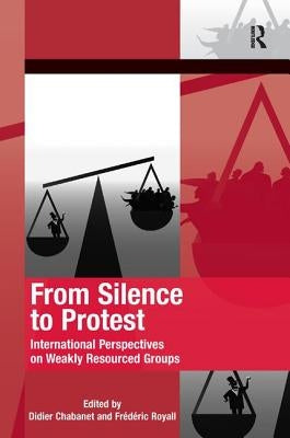 From Silence to Protest: International Perspectives on Weakly Resourced Groups by Chabanet, Didier