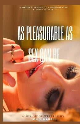 As pleasurable as sex can be: A step by step guide to a world of ecstacy by Harell, Jon J.
