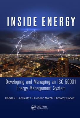 Inside Energy: Developing and Managing an ISO 50001 Energy Management System by Eccleston, Charles H.