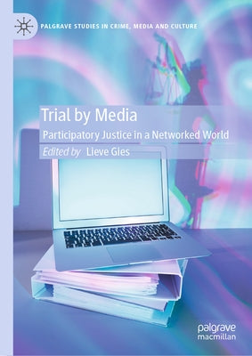 Trial by Media: Participatory Justice in a Networked World by Gies, Lieve