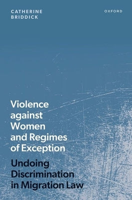 Violence Against Women and Regimes of Exception: Undoing Discrimination in Migration Law by Briddick, Catherine