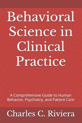 Behavioral Science in Clinical Practice: A Comprehensive Guide to Human Behavior, Psychiatry, and Patient Care by Riviera, Charles C.