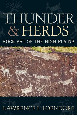 Thunder and Herds: Rock Art of the High Plains by Loendorf, Lawrence L.