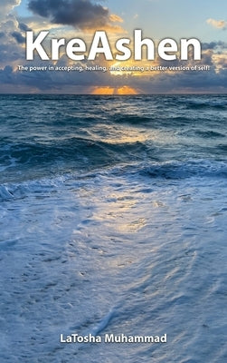 KreAshen: The Power of Accepting, Healing and Creating a Better Version of Self! by Muhammad, Latosha