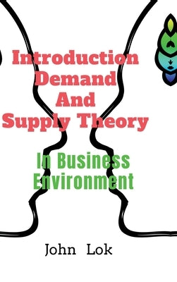 Introduction Demand And Supply Theory: In Business Environment by John Lok