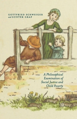 A Philosophical Examination of Social Justice and Child Poverty by Schweiger, G.