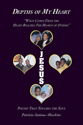 Depths of My Heart: What Comes from the Heart Reaches the Hearts of Others by Junious-Hawkins, Patricia