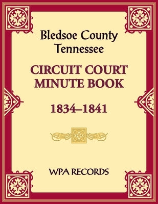 Bledsoe County, Tennessee Circuit Court Minute Book, 1834-1841 by Wpa Records