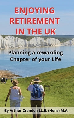Enjoying Retirement in the UK: Planning a rewarding Chapter of your Life by Crandon, Arthur