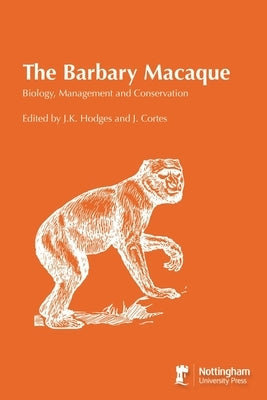 The Barbary Macaque: Biology, Management and Conservation by Hodges, J. K.