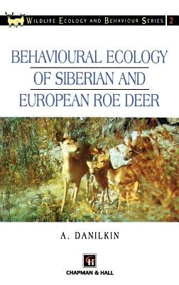 Behavioural Ecology of Siberian and European Roe Deer by Danilkin, A.