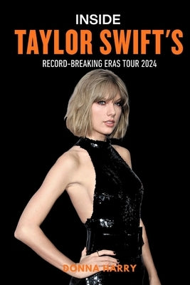 Inside Taylor Swift's Record-Breaking Eras Tour 2024 by Harry, Donna