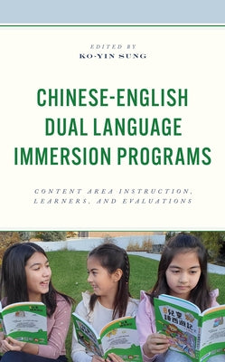Chinese-English Dual Language Immersion Programs: Content Area Instruction, Learners, and Evaluations by Sung, Ko-Yin