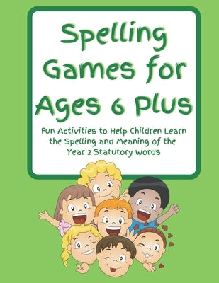 Spelling Games for Ages 6 Plus: Fun Activities to Help Children Learn the Spelling and Meaning of the Year 2 Statutory Words by Publications, Helpful And Handy