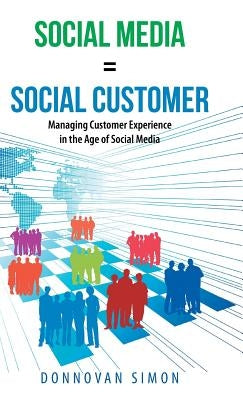 Social Media Equals Social Customer: Managing Customer Experience in the Age of Social Media by Simon, Donnovan