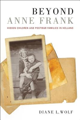 Beyond Anne Frank: Hidden Children and Postwar Families in Holland by Wolf, Diane L.