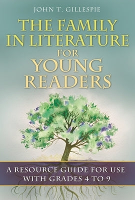 The Family in Literature for Young Readers: A Resource Guide for Use with Grades 4 to 9 by Gillespie, John T.