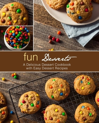 Fun Desserts: A Delicious Dessert Cookbook with Easy Dessert Recipes by Press, Booksumo