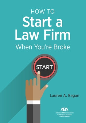 How to Start a Law Firm When You're Broke by Eagan, Lauren A.