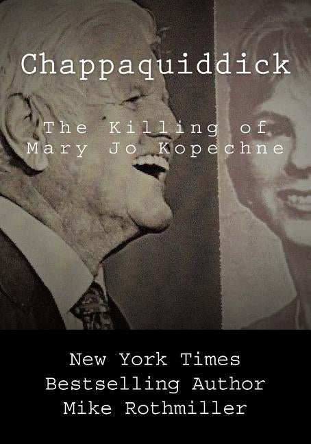 Chappaquiddick: The Killing of Mary Jo Kopechne by Rothmiller, Mike