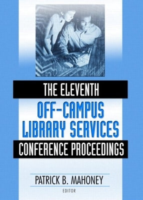 The Eleventh Off-Campus Library Services Conference Proceedings by Mahoney, Patrick