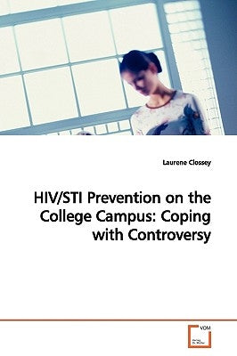 HIV/STI Prevention on the College Campus: Coping with Controversy by Clossey, Laurene