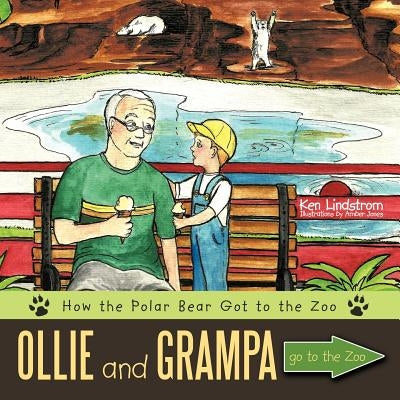 Ollie and Grampa go to the Zoo: How the Polar Bear Got to the Zoo by Ken Lindstrom to Ken Lindstrom