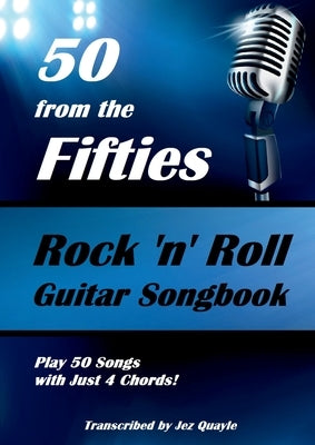 50 from the Fifties - Rock 'n' Roll Guitar Songbook: Play 50 Songs with Just 4 Chords by Quayle, Jez