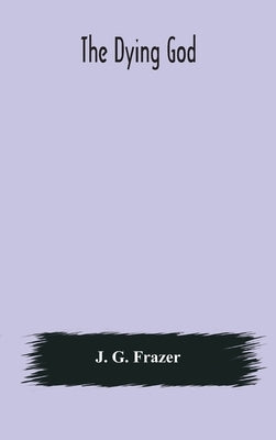 The Dying God by G. Frazer, J.