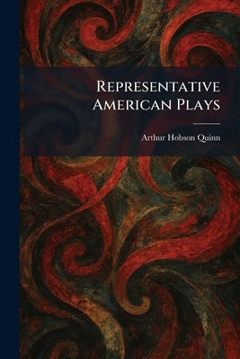 Representative American Plays by Quinn, Arthur Hobson