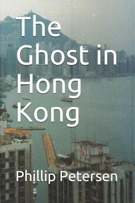 The Ghost in Hong Kong by Petersen, Phillip