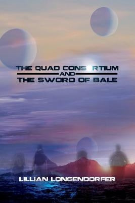 The Quad Consortium and the Sword of Bale by Longendorfer, Lillian