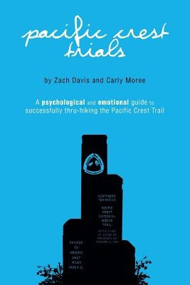 Pacific Crest Trials: A Psychological and Emotional Guide to Successfully Thru-Hiking the Pacific Crest Trail by Moree, Carly