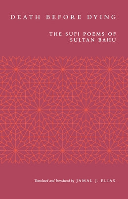 Death Before Dying: The Sufi Poems of Sultan Bahu by Bahu, Sultan