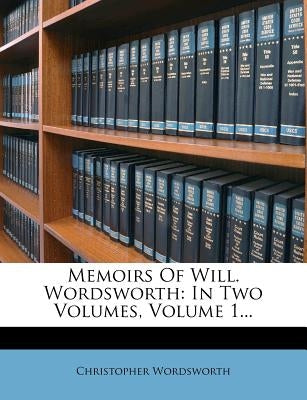 Memoirs of Will. Wordsworth: In Two Volumes, Volume 1... by Wordsworth, Christopher