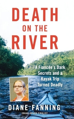 Death on the River: A Fiancee's Dark Secrets and a Kayak Trip Turned Deadly by Fanning, Diane