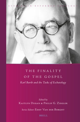 The Finality of the Gospel: Karl Barth and the Tasks of Eschatology by Dugan, Kaitlyn