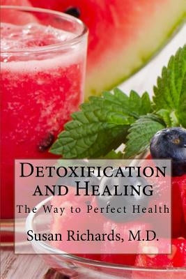 Detoxification and Healing: The Way to Perfect Health by Richards M. D., Susan