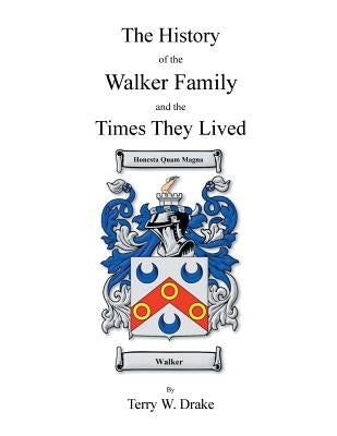 The History of the Walker Family and the Times They Lived by Drake, Terry W.