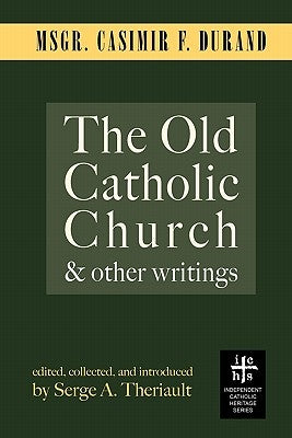 The Old Catholic Church and Other Writings by Durand, Casimir F.