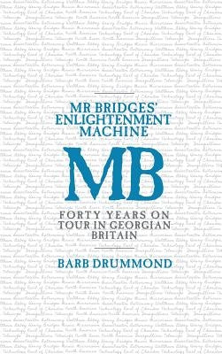 Mr Bridges' Enlightenment Machine: Forty Years on Tour in Georgian Britain by Drummond, Barb