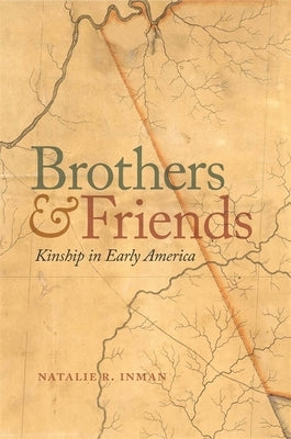 Brothers and Friends: Kinship in Early America by Inman, Natalie R.