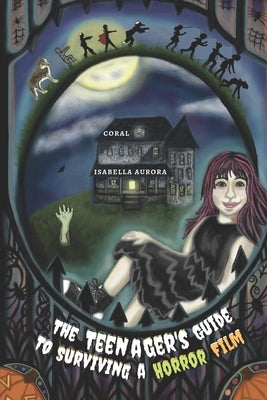 The Teenager's Guide to Surviving a Horror Film by Aurora, Coral Isabella