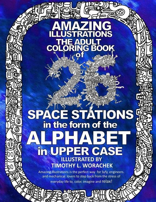 Amazing Illustrations-26 Space Stations of the ALPHABET: The Adult Coloring Book by Worachek, Timothy L.