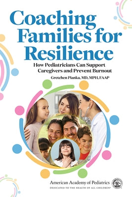 Coaching Families for Resilience: How Pediatricians Can Support Caregivers and Prevent Burnout by Pianka, Gretchen