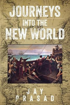 Journeys Into the New World by Prasad, Jay