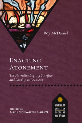 Enacting Atonement: The Narrative Logic of Sacrifice and Sonship in Leviticus by McDaniel, Roy