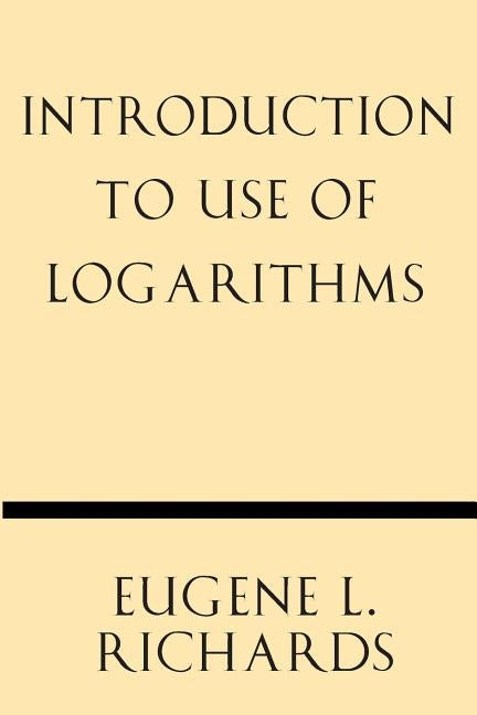 Introduction to Use of Logarithms by Richards, Eugene L.